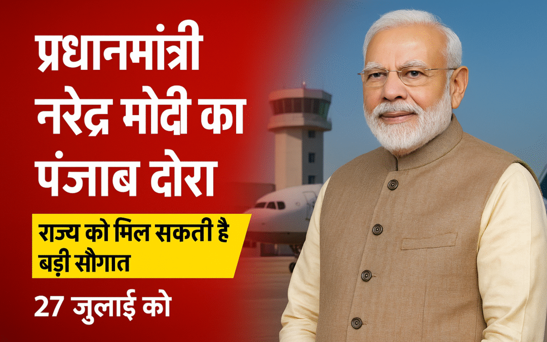 प्रधानमंत्री नरेंद्र मोदी 27 जुलाई को पंजाब दौरे पर, लुधियाना को मिल सकती है बड़ी सौगात