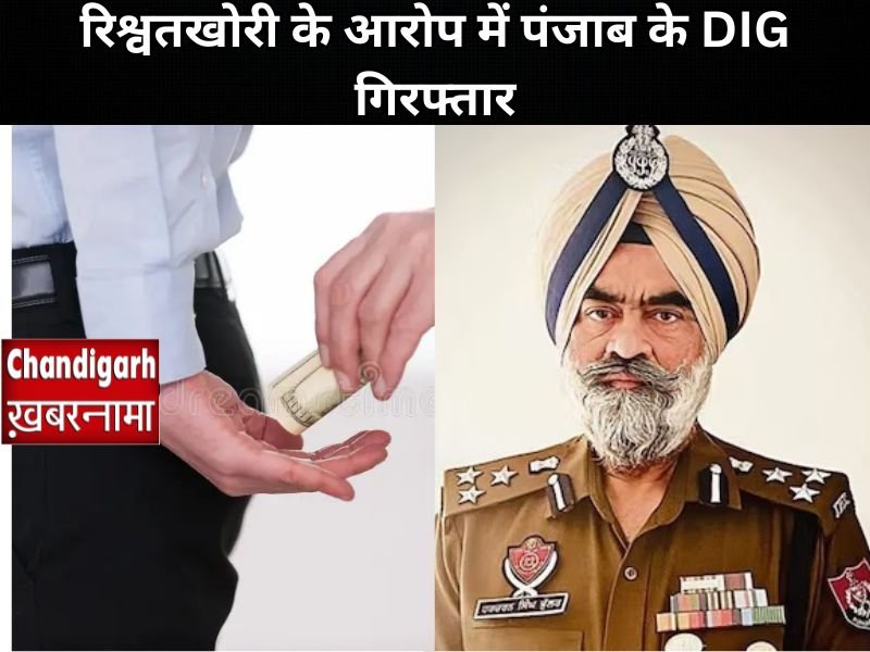 ब्रेकिंग न्यूज़: रिश्वतखोरी के आरोप में पंजाब के DIG गिरफ्तार