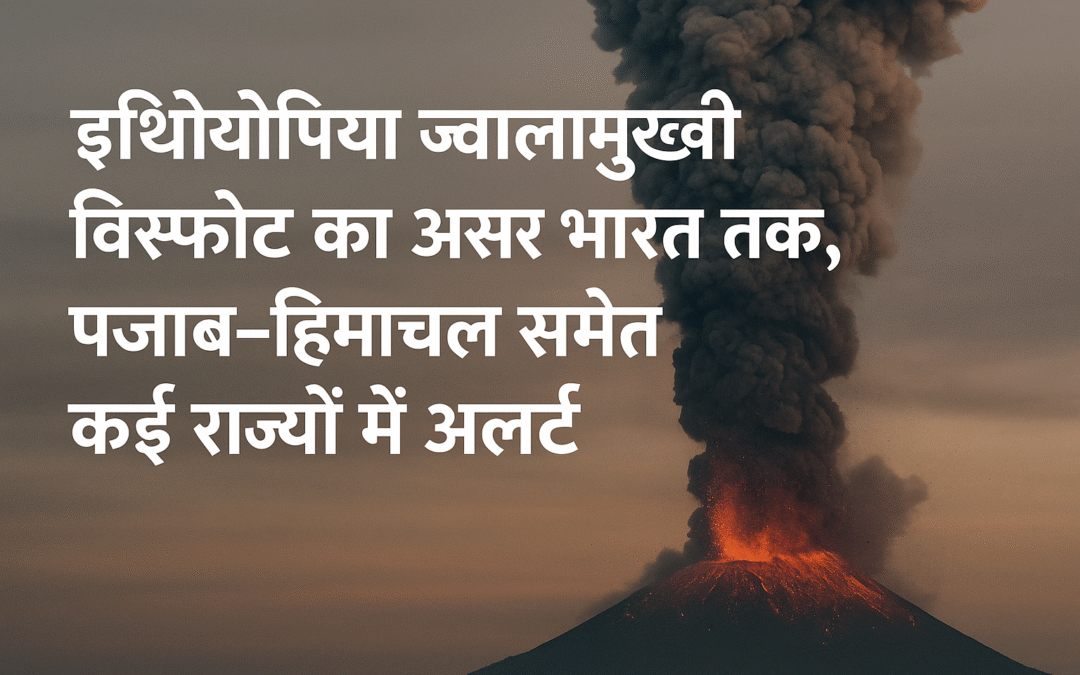 थियोपिया ज्वालामुखी विस्फोट का असर भारत तक, पंजाब-हिमाचल समेत कई राज्यों में अलर्ट