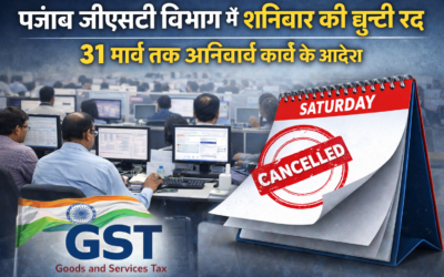पंजाब जीएसटी विभाग में शनिवार की छुट्टी रद्द, 31 मार्च तक अनिवार्य कार्य के आदेश