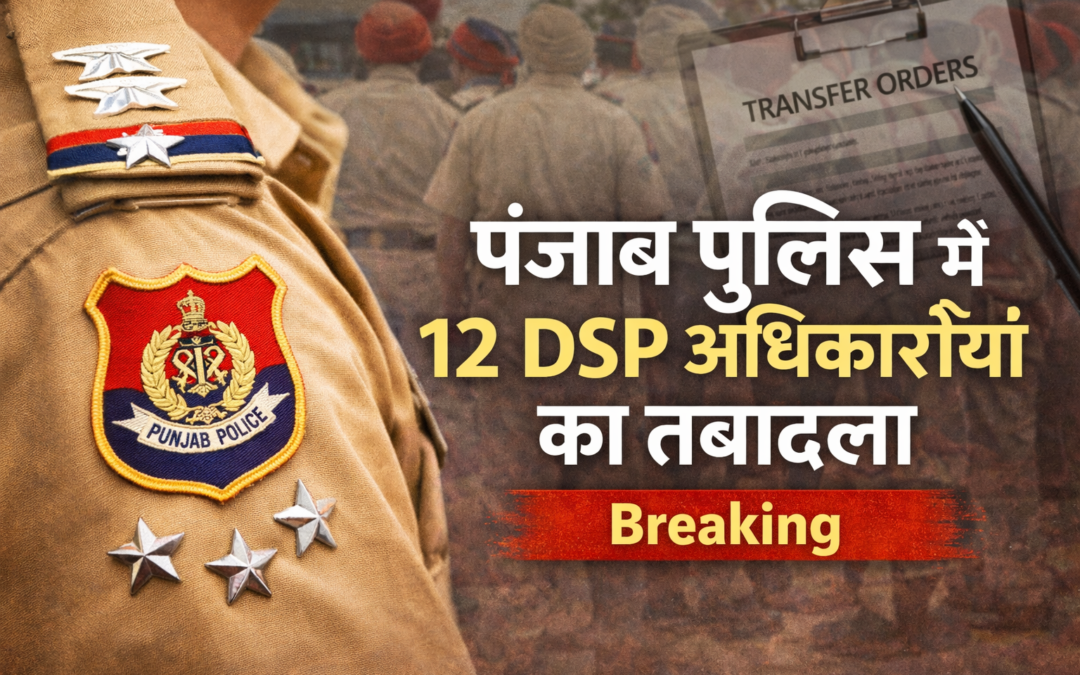 पंजाब पुलिस में 12 DSP अधिकारियों का तबादला, पढ़े सूची