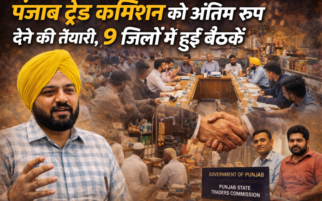 पंजाब ट्रेड कमीशन को अंतिम रूप देने की तैयारी, 9 जिलों में हुई बैठकें