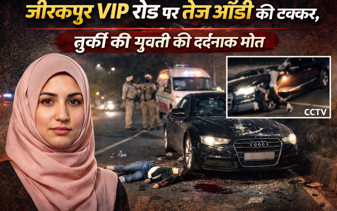 जीरकपुर VIP रोड पर तेज रफ्तार ऑडी का कहर, तुर्की की युवती की मौके पर मौत