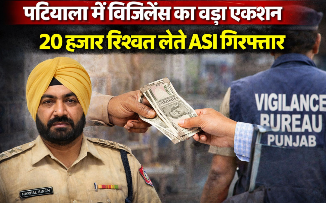 पटियाला में विजिलेंस का बड़ा एक्शन: 20 हजार रिश्वत लेते ASI हरपाल सिंह रंगे हाथ गिरफ्तार