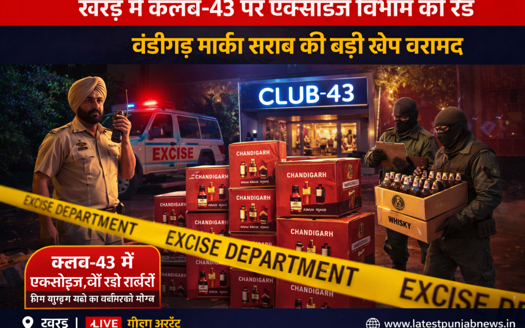 खरड़ के क्लब-43 में एक्साइज विभाग की बड़ी कार्रवाई, चंडीगढ़ की शराब की खेप जब्त