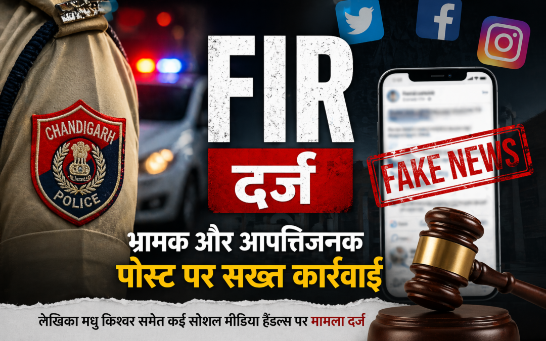 चंडीगढ़ में भ्रामक पोस्ट पर सख्त कार्रवाई, लेखिका समेत कई सोशल मीडिया हैंडल्स पर FIR दर्ज