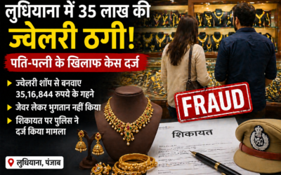लुधियाना में ज्वेलर से 35 लाख की ठगी, पति-पत्नी के खिलाफ केस दर्ज