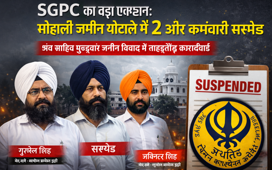 SGPC का बड़ा एक्शन: मोहाली जमीन घोटाले में 2 और कर्मचारी सस्पेंड