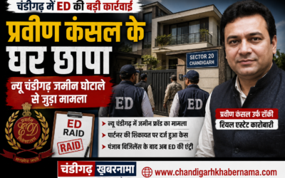 चंडीगढ़ में ED का बड़ा एक्शन, रियल एस्टेट कारोबारी प्रवीण कंसल के घर छापा