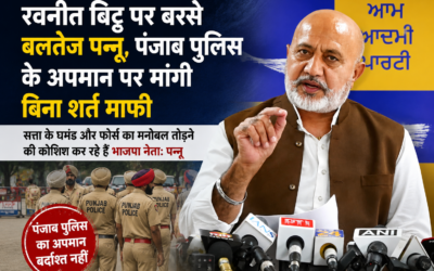 पंजाब पुलिस के साथ रवनीत बिट्टू का व्यवहार सत्ता के घमंड को दर्शाता है: बलतेज पन्नू