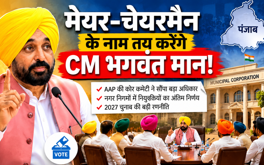 पंजाब निकाय चुनावों के बाद बड़ा फैसला: मेयर-चेयरमैन के नाम तय करेंगे CM भगवंत मान
