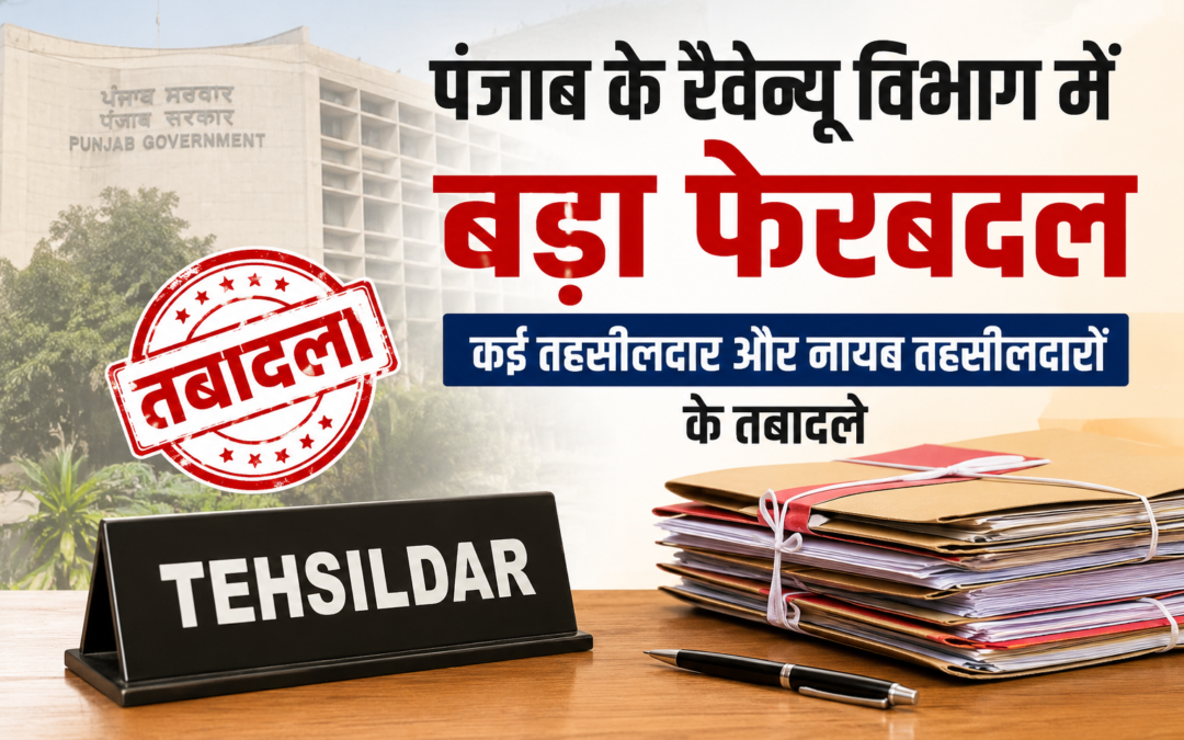 पंजाब के रैवेन्यू विभाग में बड़ा प्रशासनिक फेरबदल, तहसीलदारों और नायब तहसीलदारों के तबादले