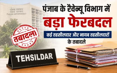 पंजाब के रैवेन्यू विभाग में बड़ा प्रशासनिक फेरबदल, तहसीलदारों और नायब तहसीलदारों के तबादले