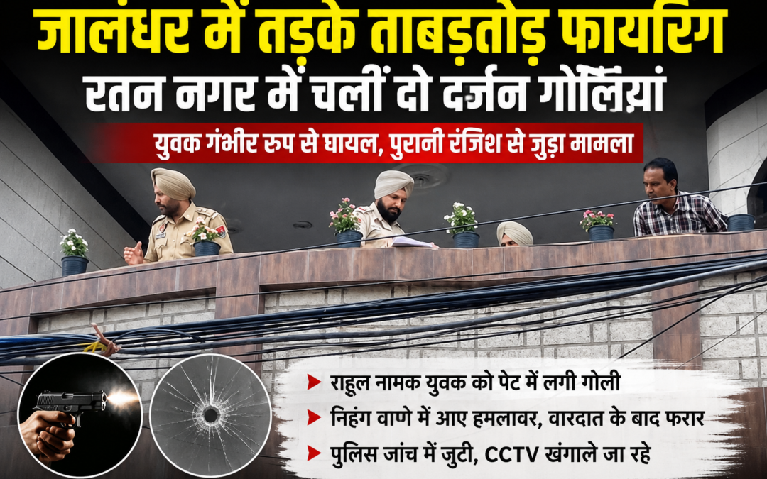 जालंधर में ताबड़तोड़ फायरिंग से दहशत, रतन नगर में चलीं दो दर्जन गोलियां