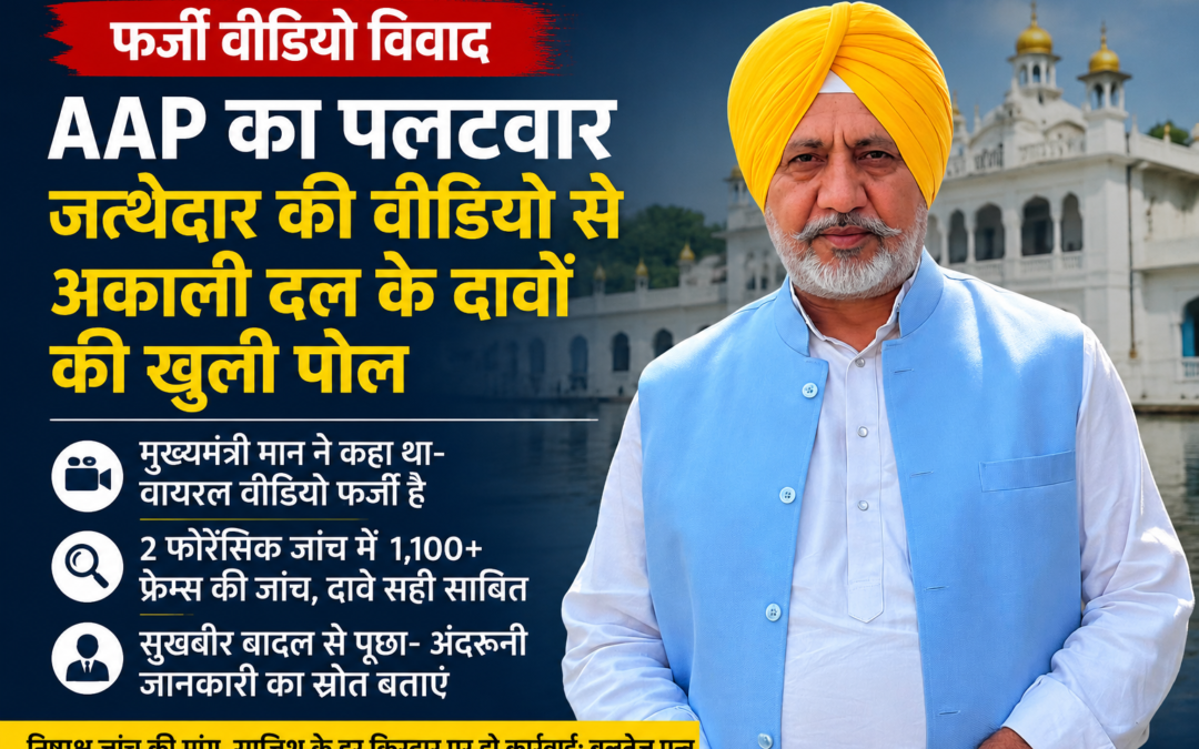 फर्जी वीडियो विवाद पर AAP का पलटवार: जत्थेदार की वीडियो प्रस्तुति ने अकाली दल के दावों की खोली पोल