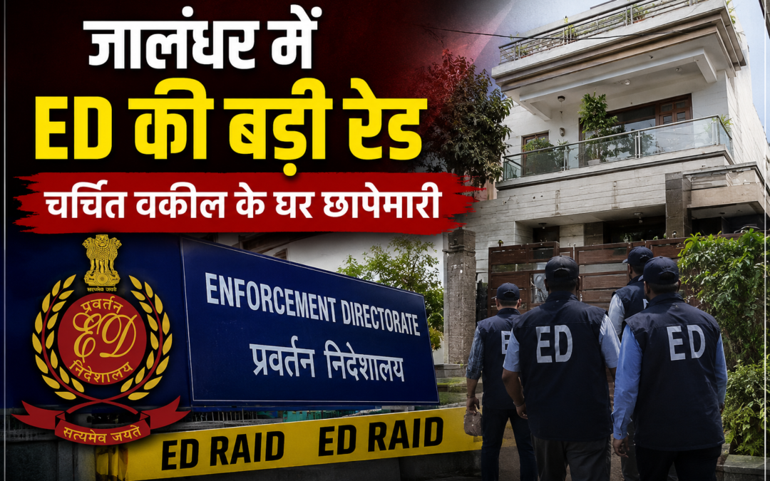 ED का बड़ा एक्शन, जालंधर के चर्चित वकील के घर छापा