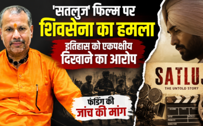 ‘सतलुज’ फिल्म पर शिवसेना का बड़ा हमला, इतिहास को एकपक्षीय दिखाने का आरोप