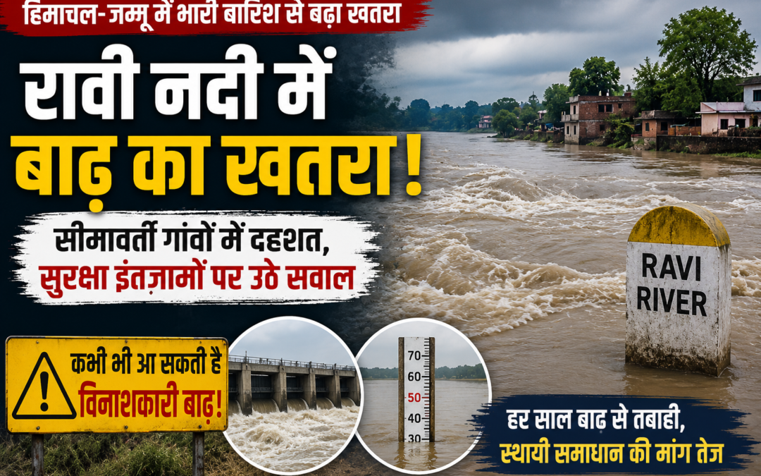रावी में कभी भी आ सकती है विनाशकारी बाढ़! सीमावर्ती गांवों में दहशत