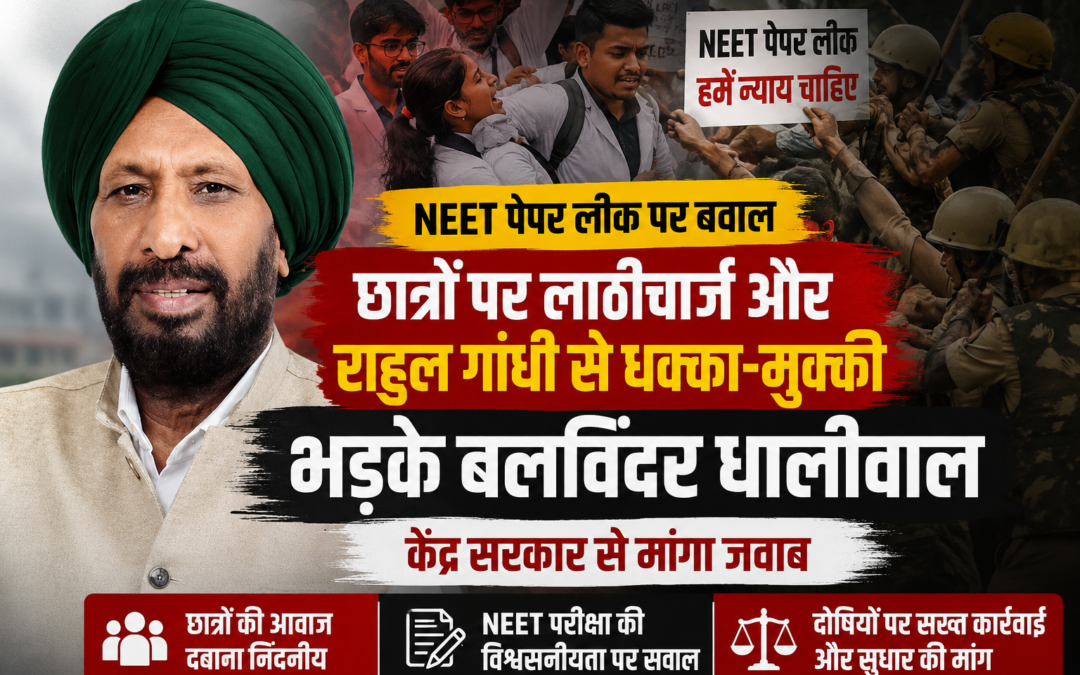 NEET पेपर लीक पर बवाल: छात्रों पर लाठीचार्ज और राहुल गांधी से धक्का-मुक्की पर भड़के बलविंदर धालीवाल