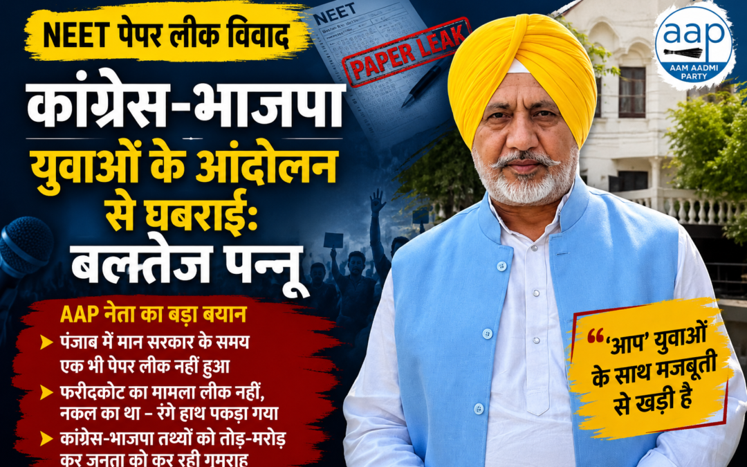 कांग्रेस-भाजपा युवाओं के आंदोलन से घबराई, ‘आप’ पर लगा रही बेबुनियाद आरोप – बलतेज पन्नू